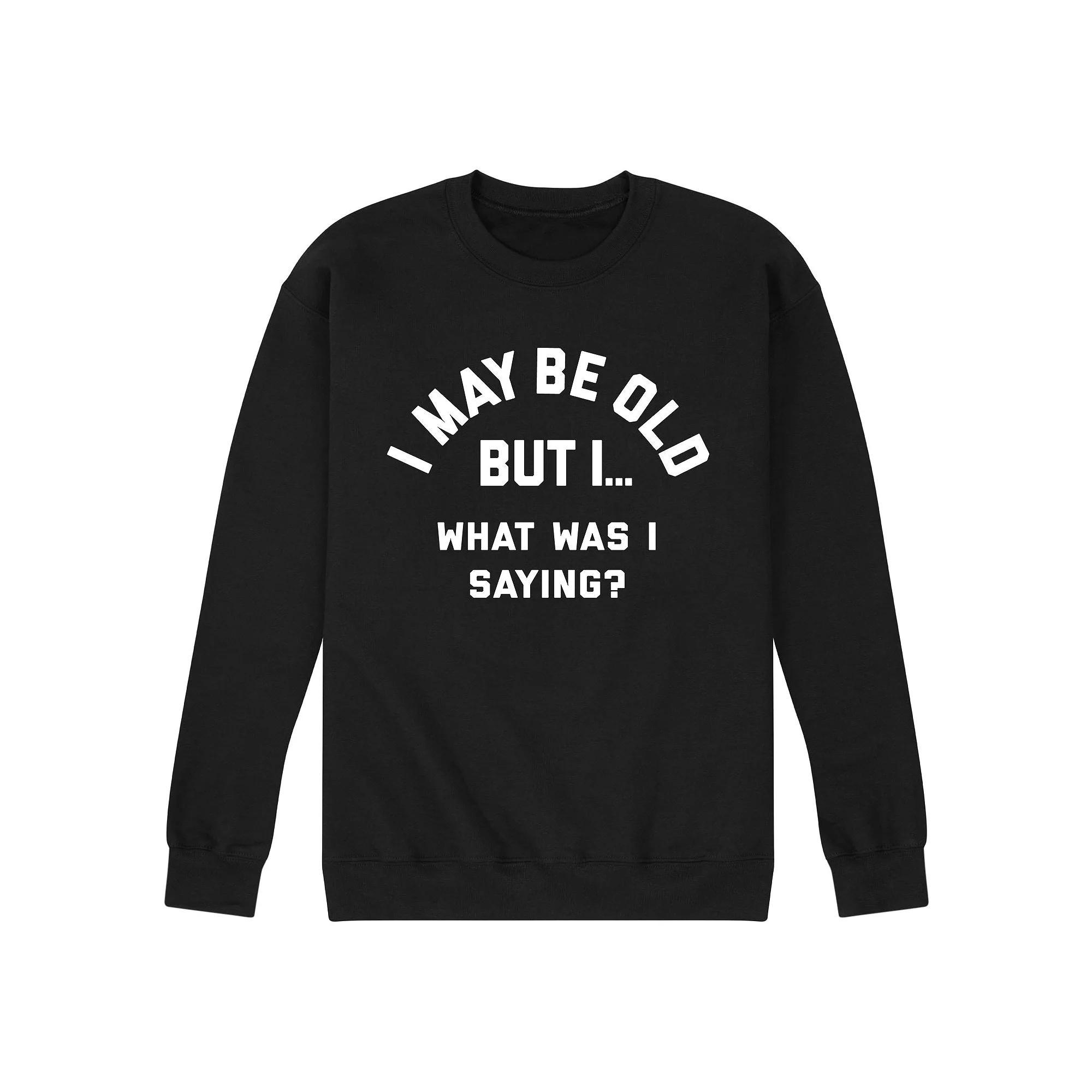 Mens I May Be Old But I... What Was I Saying Graphic Sweatshirt Product Image
