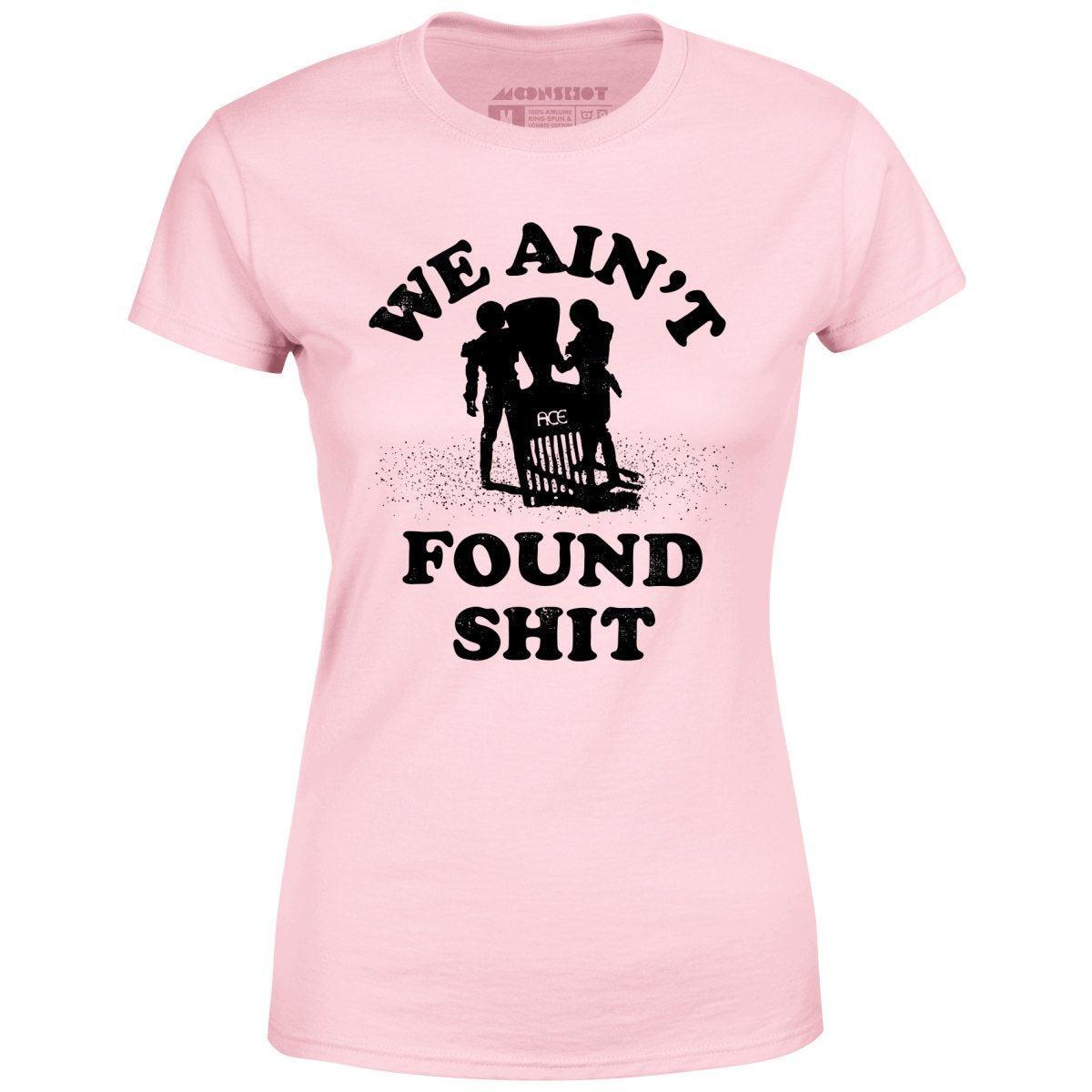 We Ain't Found Shit - Women's T-Shirt Female Product Image