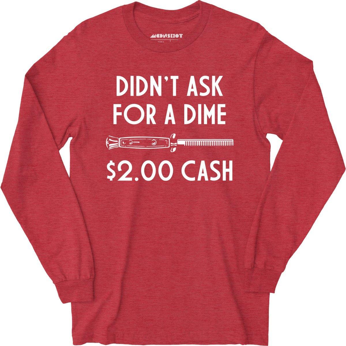 Didn't Ask For a Dime - Long Sleeve T-Shirt Product Image