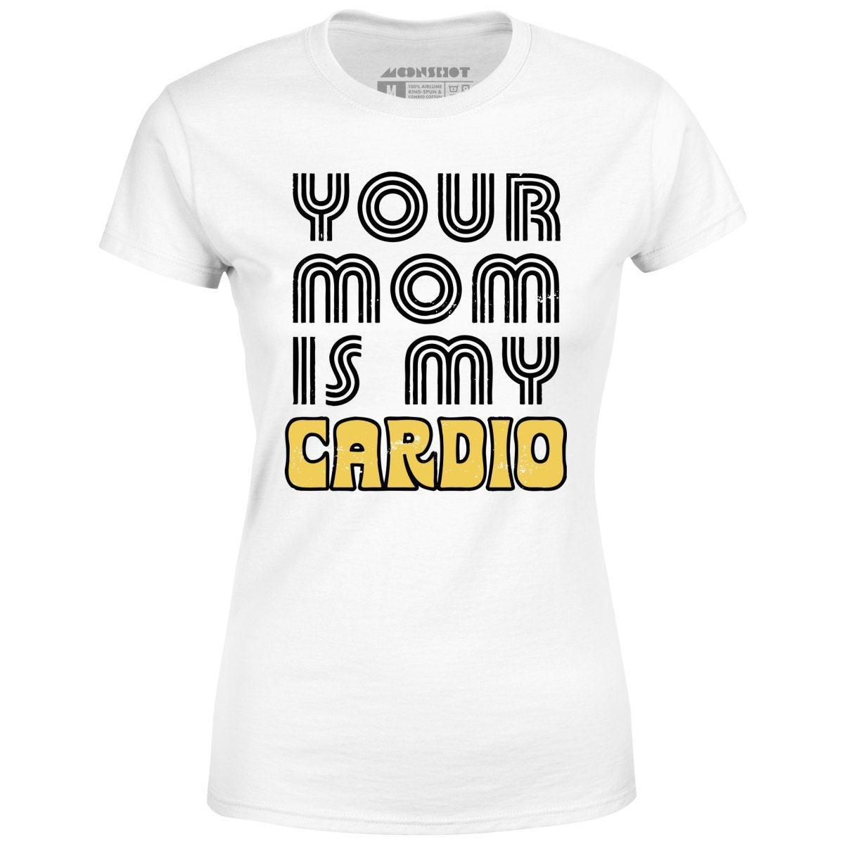 Your Mom is My Cardio - Women's T-Shirt Female Product Image