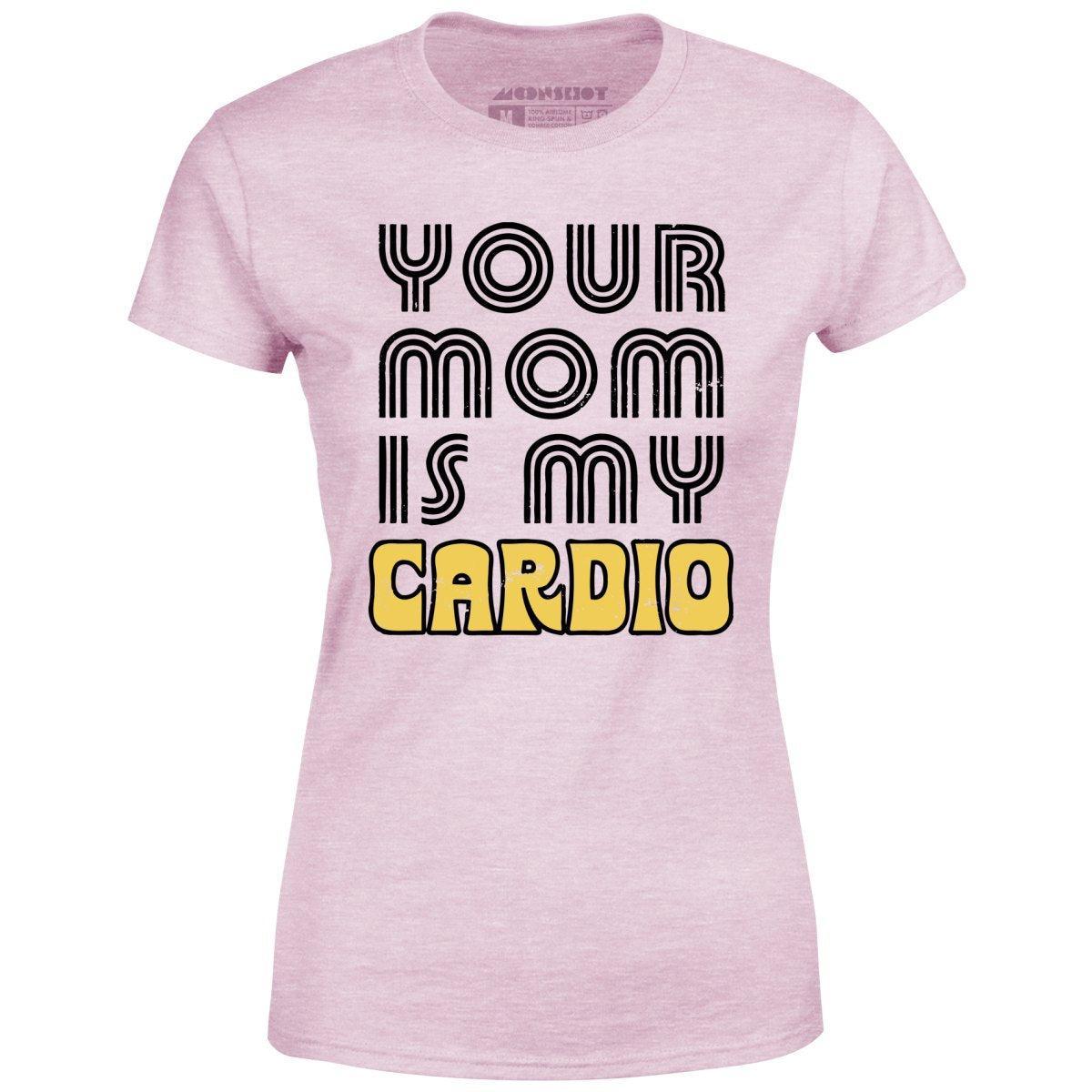 Your Mom is My Cardio - Women's T-Shirt Female Product Image