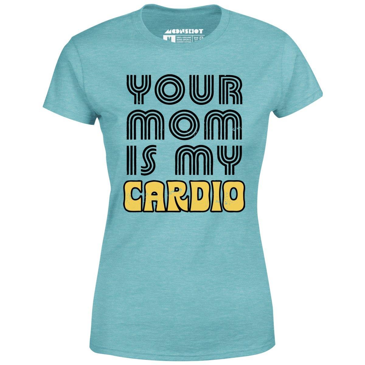 Your Mom is My Cardio - Women's T-Shirt Female Product Image