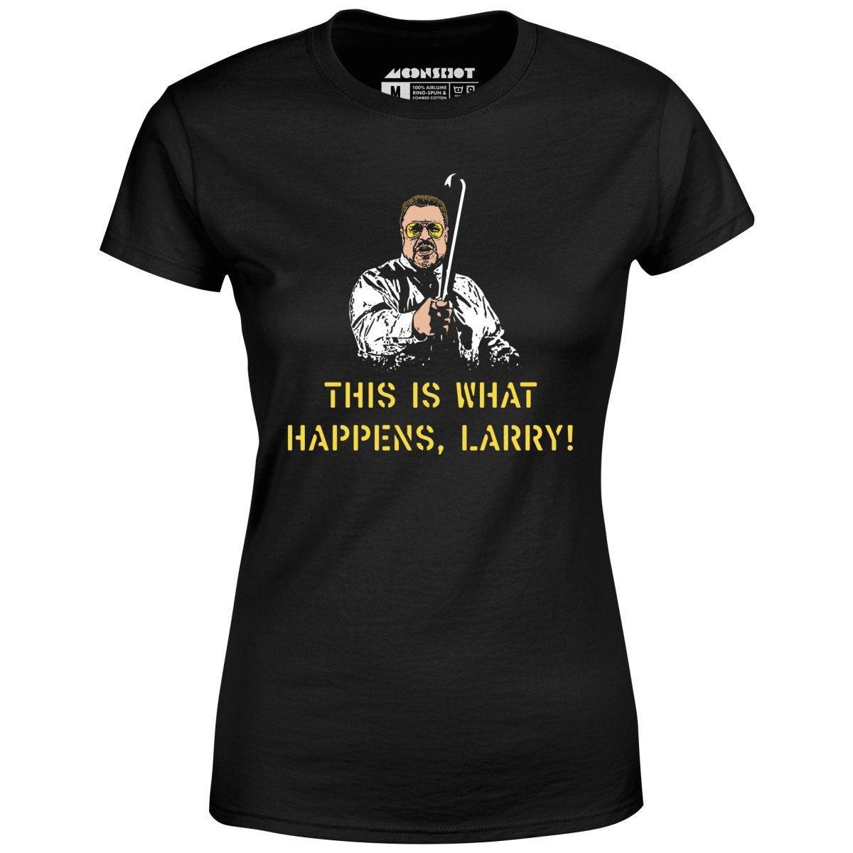 This is What Happens, Larry - Women's T-Shirt Female Product Image