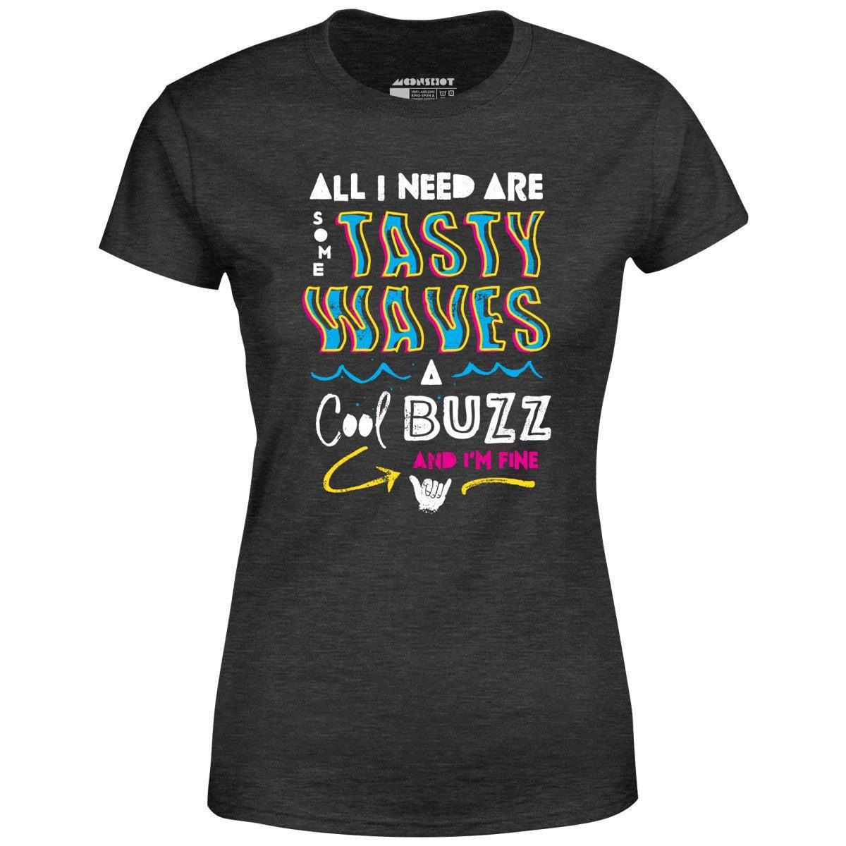 All I Need Are Some Tasty Waves a Cool Buzz and I'm Fine - Women's T-Shirt Female Product Image