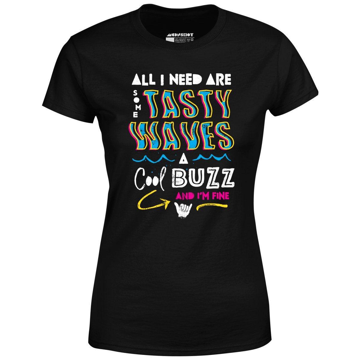 All I Need Are Some Tasty Waves a Cool Buzz and I'm Fine - Women's T-Shirt Female Product Image