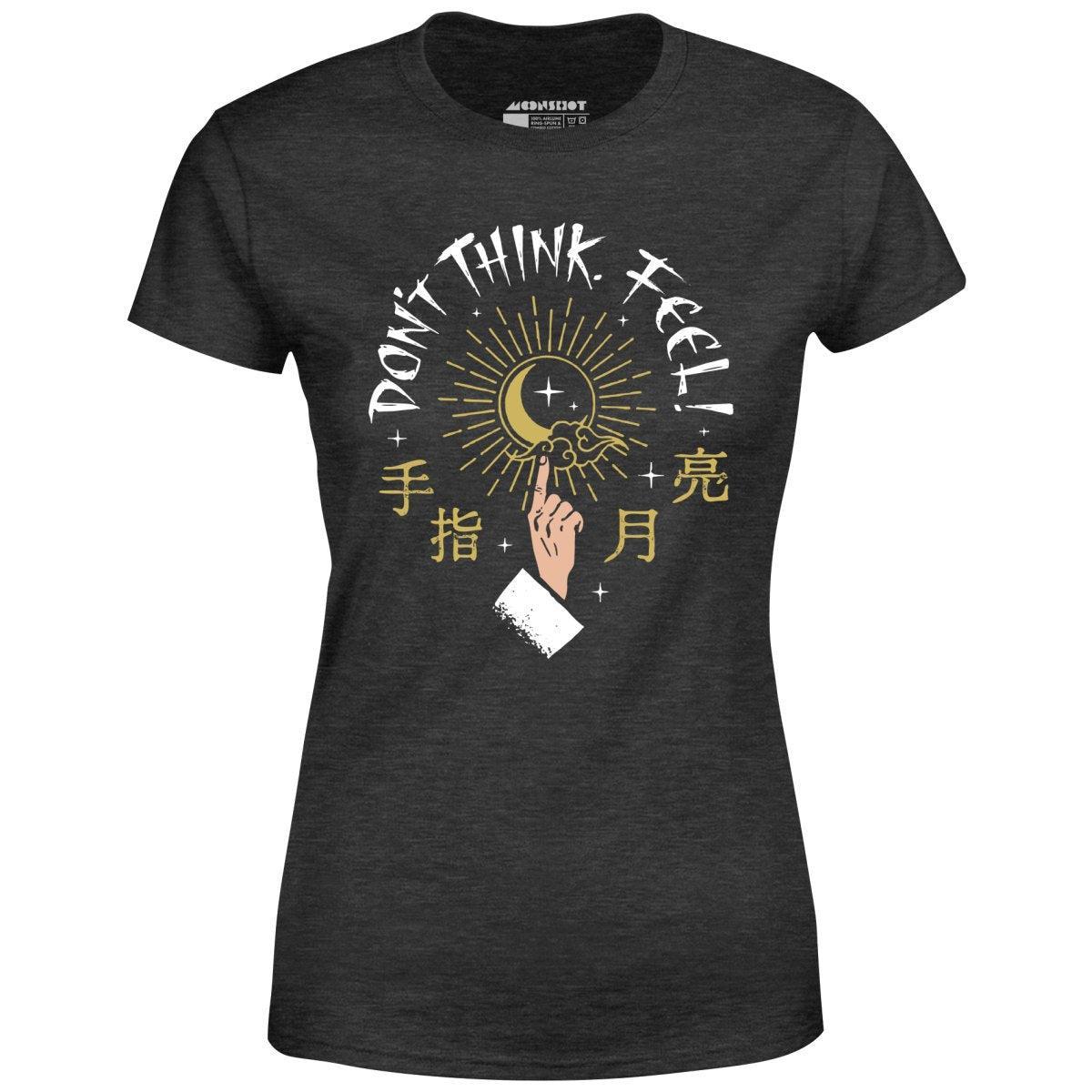 Don't Think, Feel! - Women's T-Shirt Female Product Image