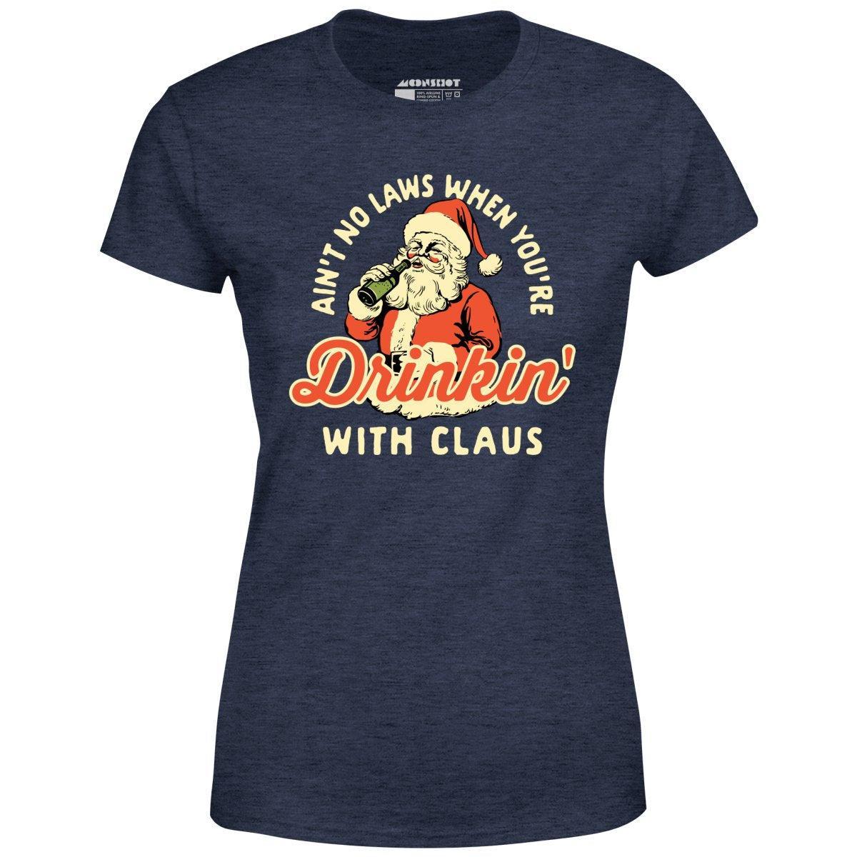 Ain't No Laws When You're Drinkin' With Claus - Women's T-Shirt Female Product Image